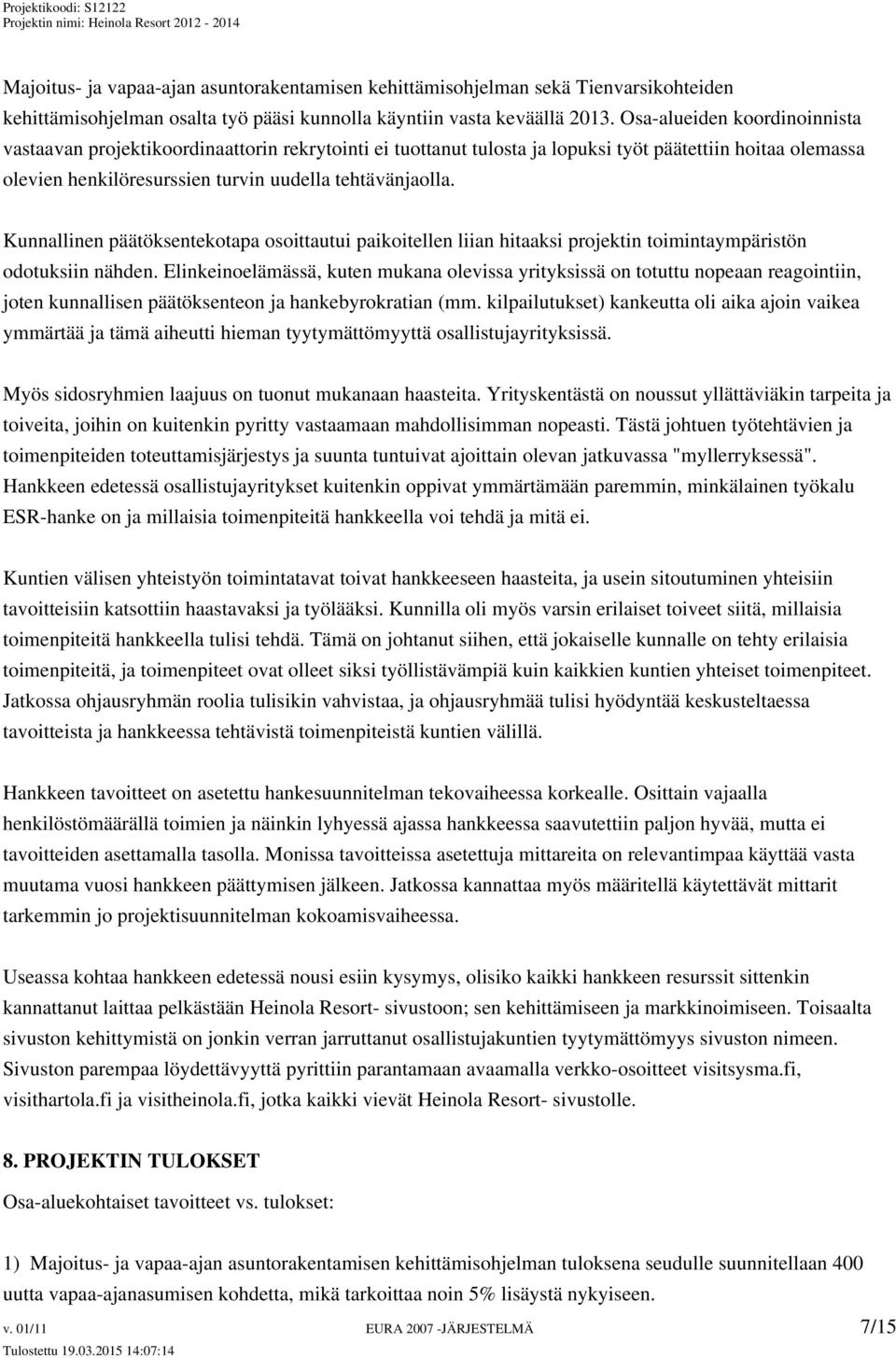 Kunnallinen päätöksentekotapa osoittautui paikoitellen liian hitaaksi projektin toimintaympäristön odotuksiin nähden.