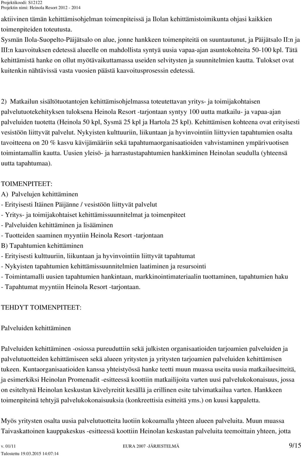 asuntokohteita 50-100 kpl. Tätä kehittämistä hanke on ollut myötävaikuttamassa useiden selvitysten ja suunnitelmien kautta.