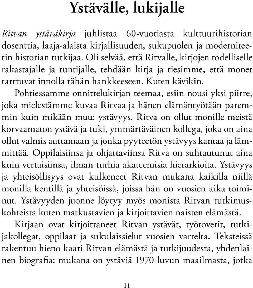 Pohtiessamme onnittelukirjan teemaa, esiin nousi yksi piirre, joka mielestämme kuvaa Ritvaa ja hänen elämäntyötään paremmin kuin mikään muu: ystävyys.