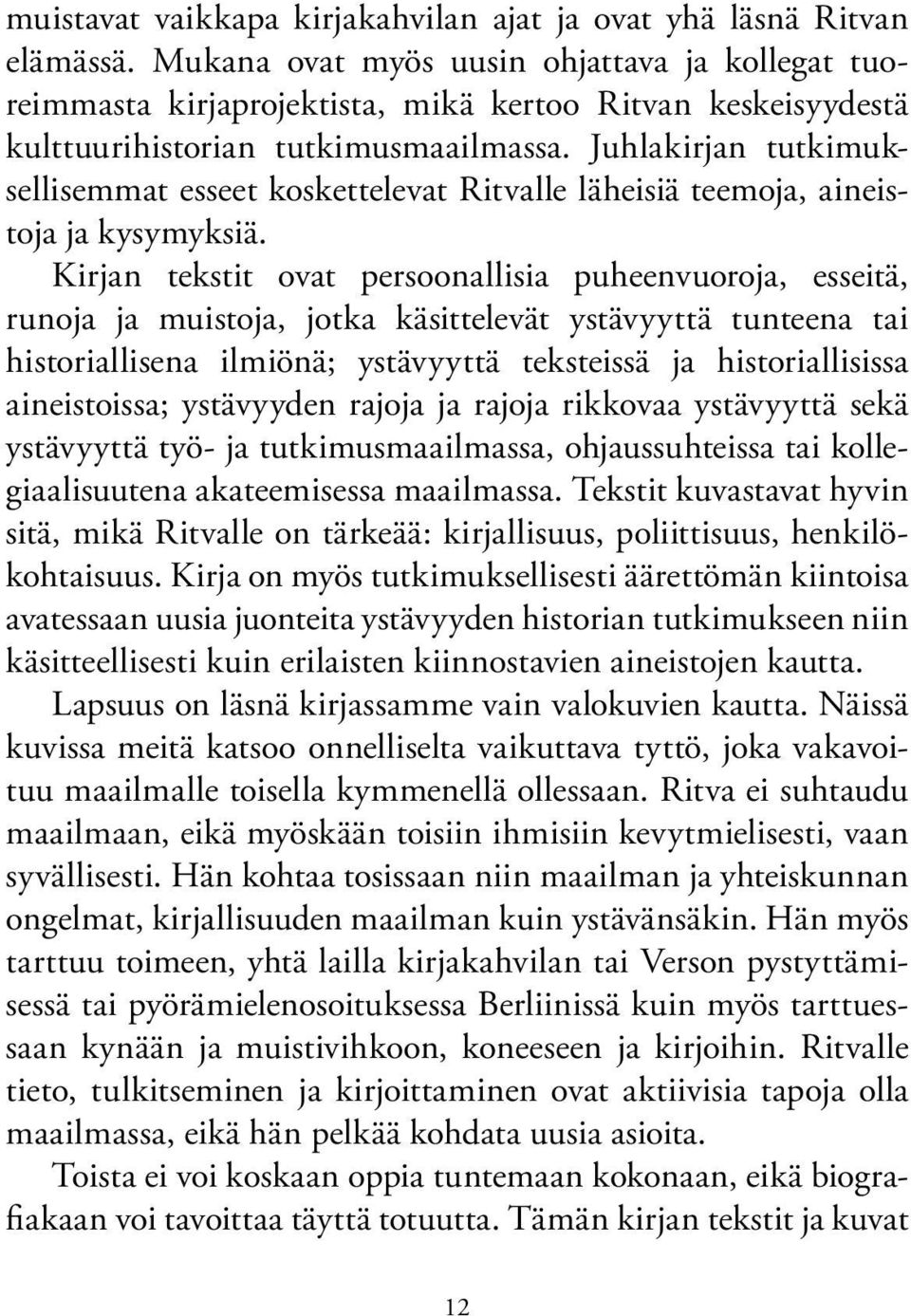 Juhlakirjan tutkimuksellisemmat esseet koskettelevat Ritvalle läheisiä teemoja, aineistoja ja kysymyksiä.