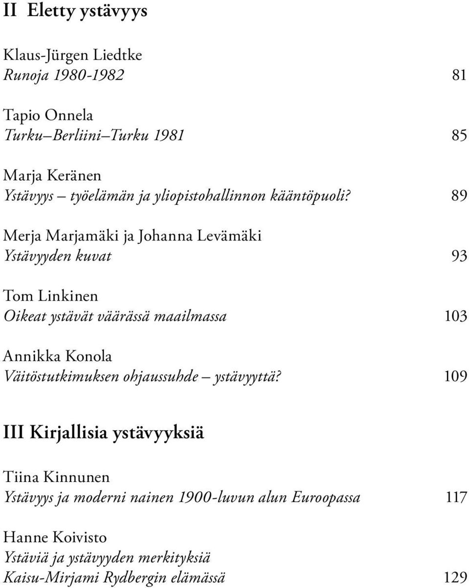 89 Merja Marjamäki ja Johanna Levämäki Ystävyyden kuvat 93 Tom Linkinen Oikeat ystävät väärässä maailmassa 103 Annikka Konola