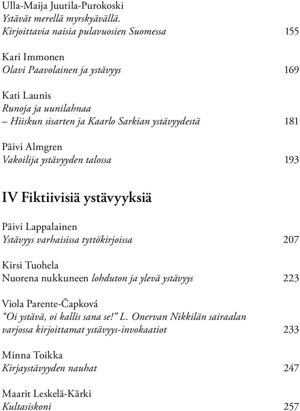 ystävyydestä 181 Päivi Almgren Vakoilija ystävyyden talossa 193 IV Fiktiivisiä ystävyyksiä Päivi Lappalainen Ystävyys varhaisissa tyttökirjoissa 207 Kirsi