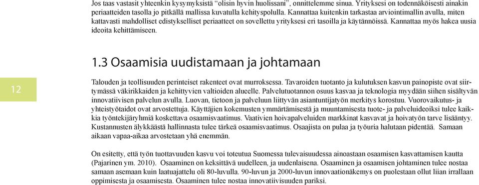 Kannattaa myös hakea uusia ideoita kehittämiseen. 1.3 Osaamisia uudistamaan ja johtamaan 12 Talouden ja teollisuuden perinteiset rakenteet ovat murroksessa.