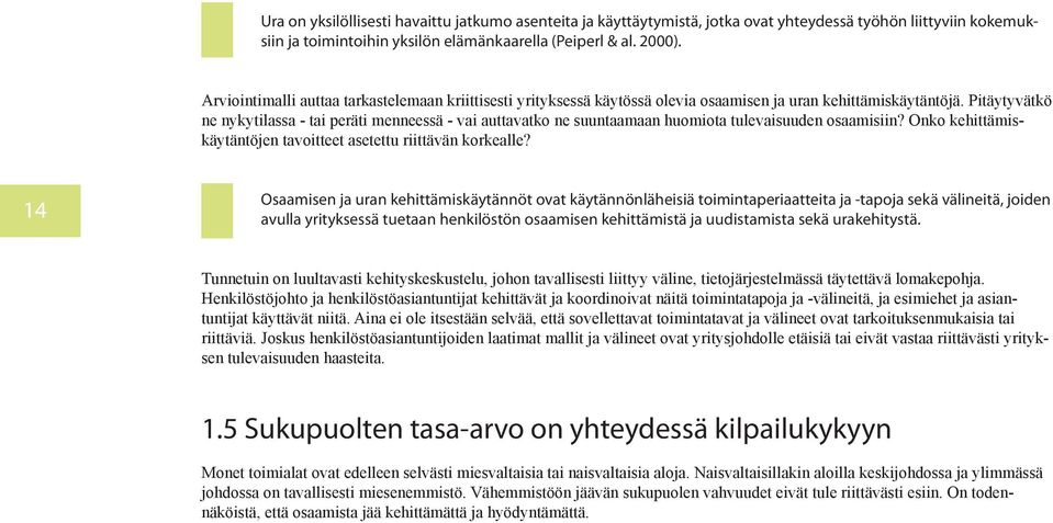 Pitäytyvätkö ne nykytilassa - tai peräti menneessä - vai auttavatko ne suuntaamaan huomiota tulevaisuuden osaamisiin? Onko kehittämiskäytäntöjen tavoitteet asetettu riittävän korkealle?