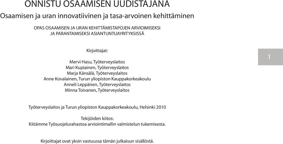 Kovalainen, Turun yliopiston Kauppakorkeakoulu Anneli Leppänen, Työterveyslaitos Minna Toivanen, Työterveyslaitos 1 Työterveyslaitos ja Turun yliopiston