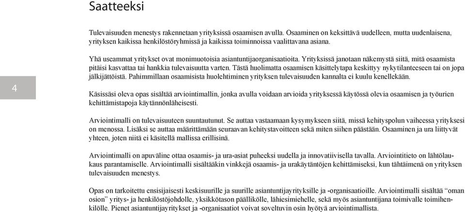 4 Yhä useammat yritykset ovat monimuotoisia asiantuntijaorganisaatioita. Yrityksissä janotaan näkemystä siitä, mitä osaamista pitäisi kasvattaa tai hankkia tulevaisuutta varten.