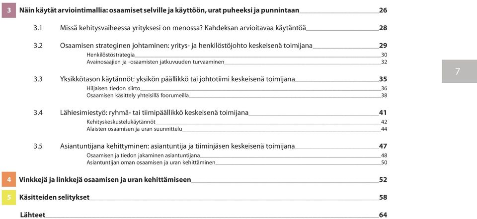 3 Yksikkötason käytännöt: yksikön päällikkö tai johtotiimi keskeisenä toimijana 35 Hiljaisen tiedon siirto 36 Osaamisen käsittely yhteisillä foorumeilla 38 7 3.