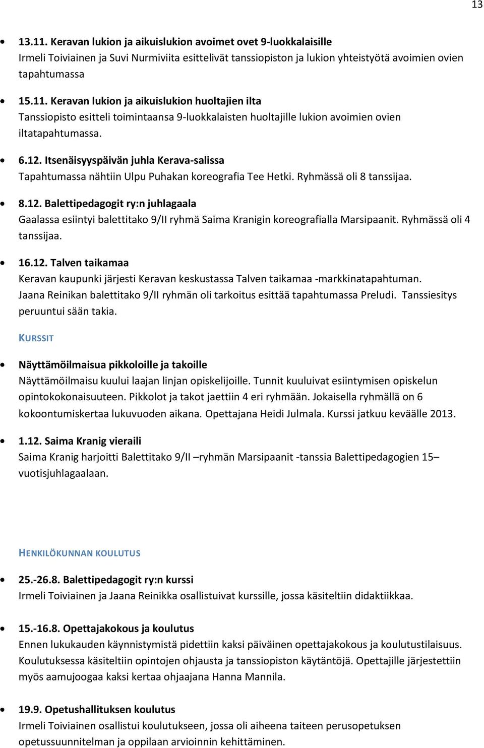 Ryhmässä oli 4 tanssijaa. 16.12. Talven taikamaa Keravan kaupunki järjesti Keravan keskustassa Talven taikamaa -markkinatapahtuman.