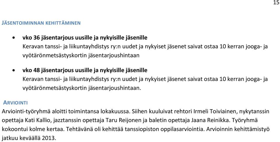 ja vyötärönmetsästyskortin jäsentarjoushintaan. ARVIOINTI Arviointi-työryhmä aloitti toimintansa lokakuussa.