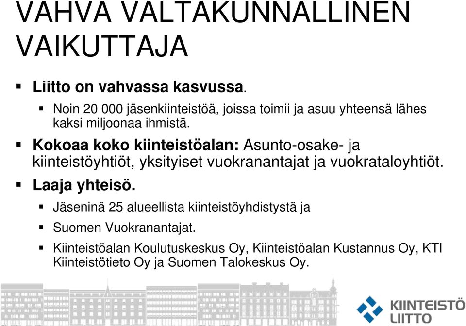 Kokoaa koko kiinteistöalan: Asunto-osake- ja kiinteistöyhtiöt, yksityiset vuokranantajat ja vuokrataloyhtiöt.