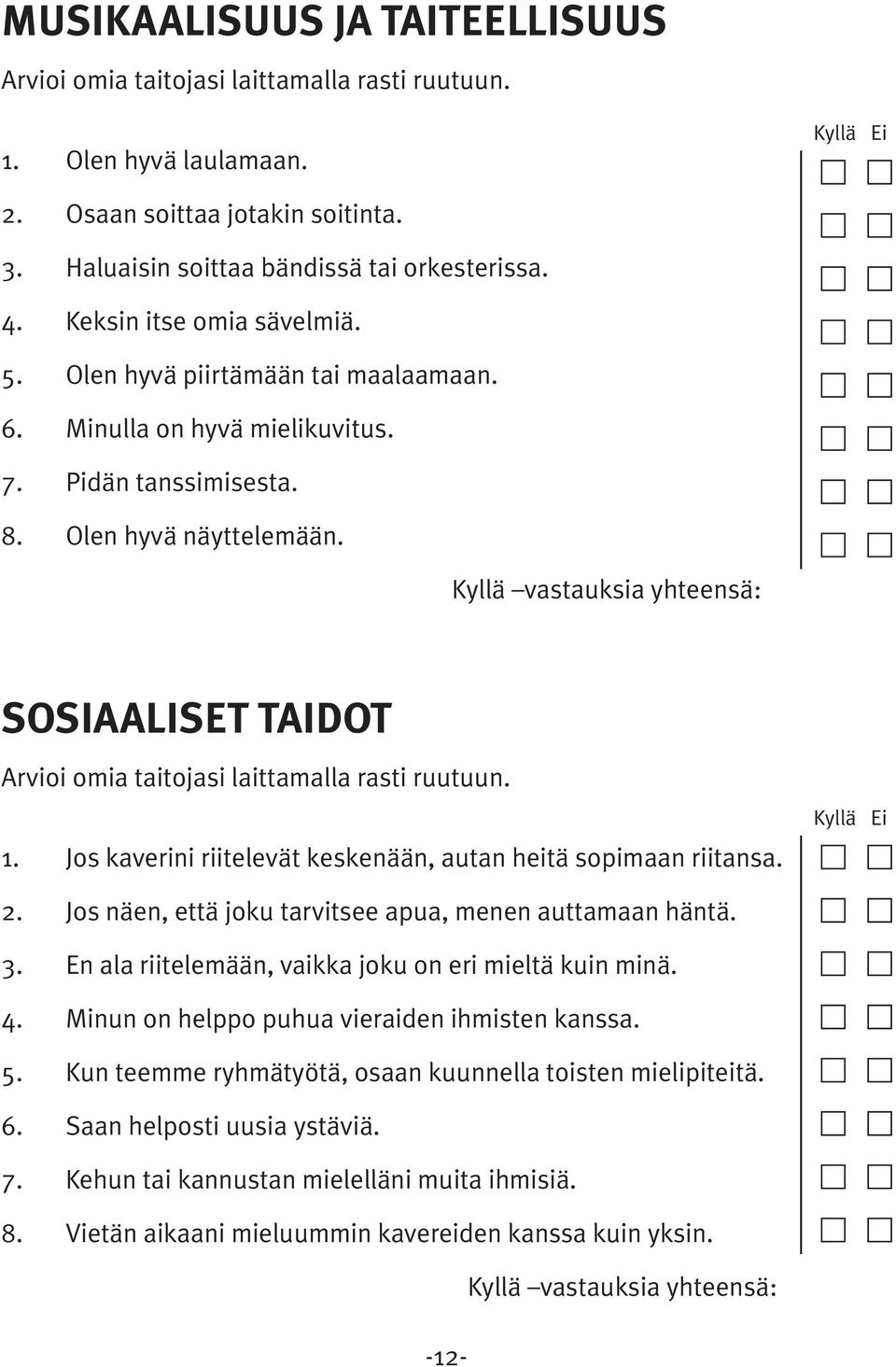 Kyllä vastauksia yhteensä: SOSIAALISET TAIDOT Arvioi omia taitojasi laittamalla rasti ruutuun. 1. Jos kaverini riitelevät keskenään, autan heitä sopimaan riitansa. Kyllä Ei 2.