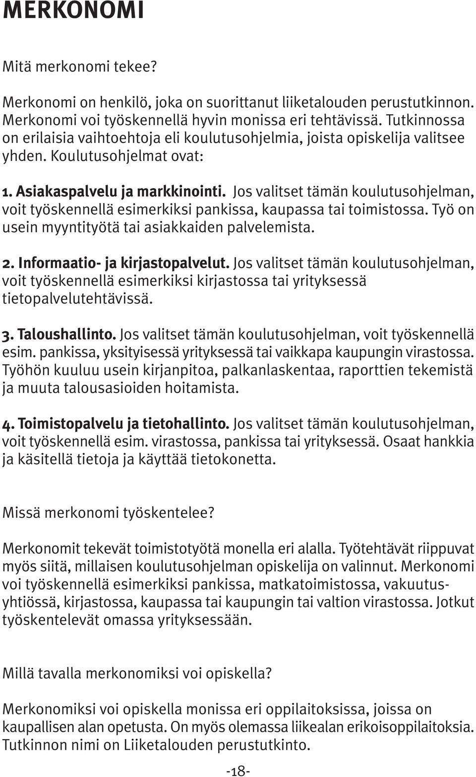 Jos valitset tämän koulutusohjelman, voit työskennellä esimerkiksi pankissa, kaupassa tai toimistossa. Työ on usein myyntityötä tai asiakkaiden palvelemista. 2. Informaatio- ja kirjastopalvelut.