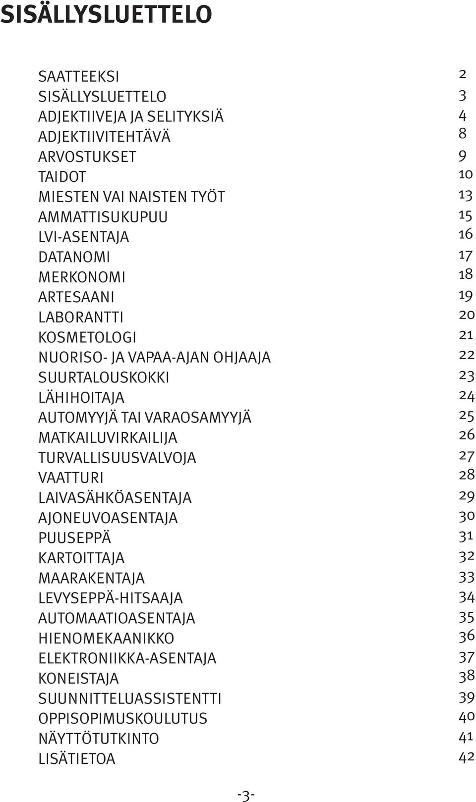 TURVALLISUUSVALVOJA VAATTURI LAIVASÄHKÖASENTAJA AJONEUVOASENTAJA PUUSEPPÄ KARTOITTAJA MAARAKENTAJA LEVYSEPPÄ-HITSAAJA AUTOMAATIOASENTAJA HIENOMEKAANIKKO