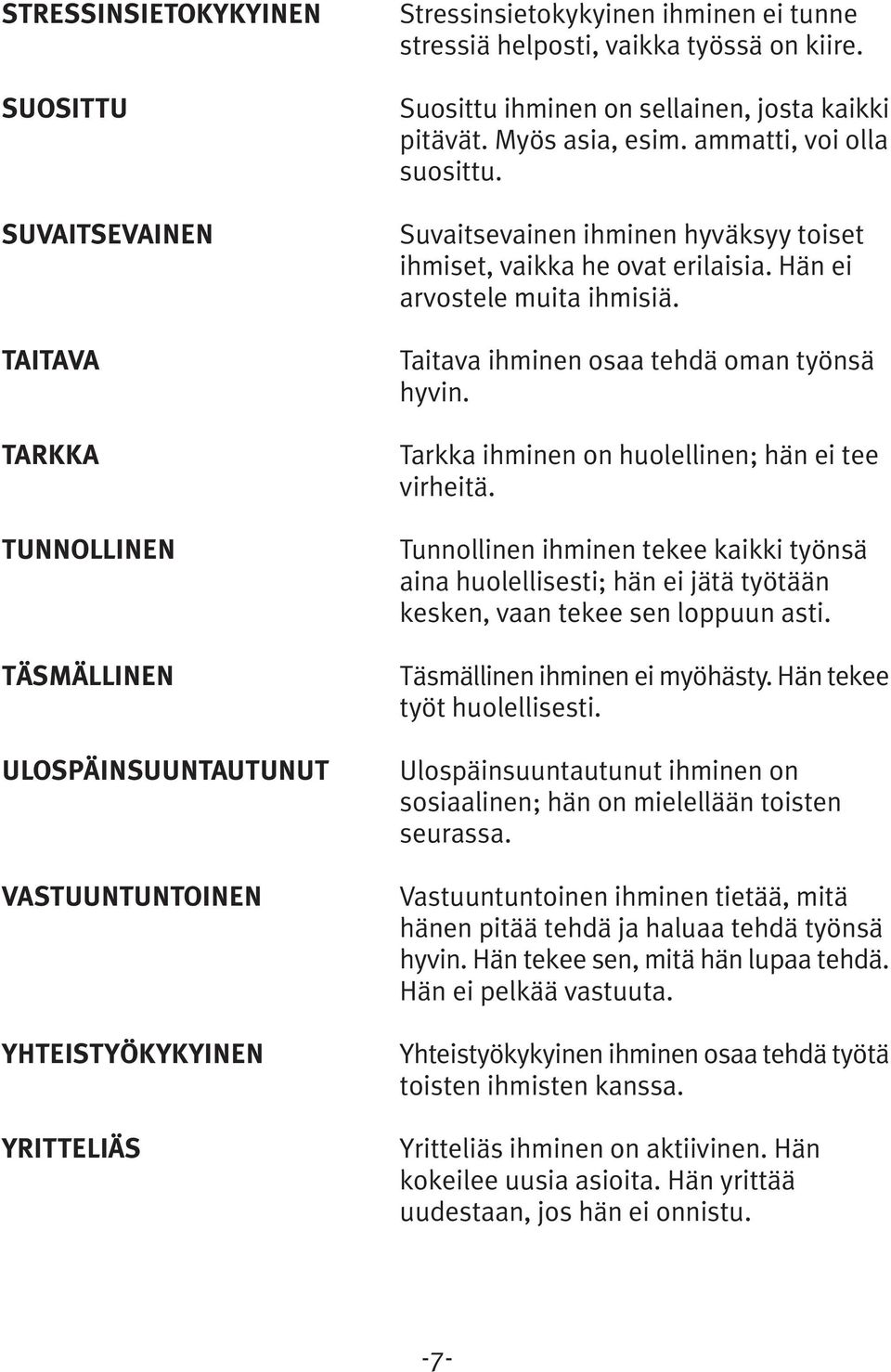 Suvaitsevainen ihminen hyväksyy toiset ihmiset, vaikka he ovat erilaisia. Hän ei arvostele muita ihmisiä. Taitava ihminen osaa tehdä oman työnsä hyvin.