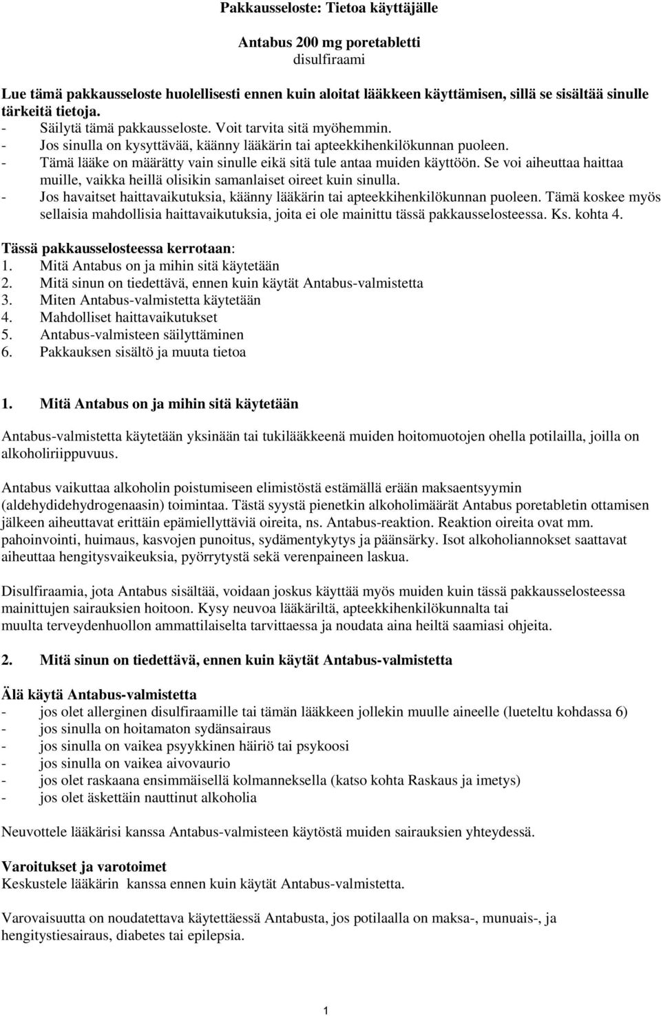 - Tämä lääke on määrätty vain sinulle eikä sitä tule antaa muiden käyttöön. Se voi aiheuttaa haittaa muille, vaikka heillä olisikin samanlaiset oireet kuin sinulla.