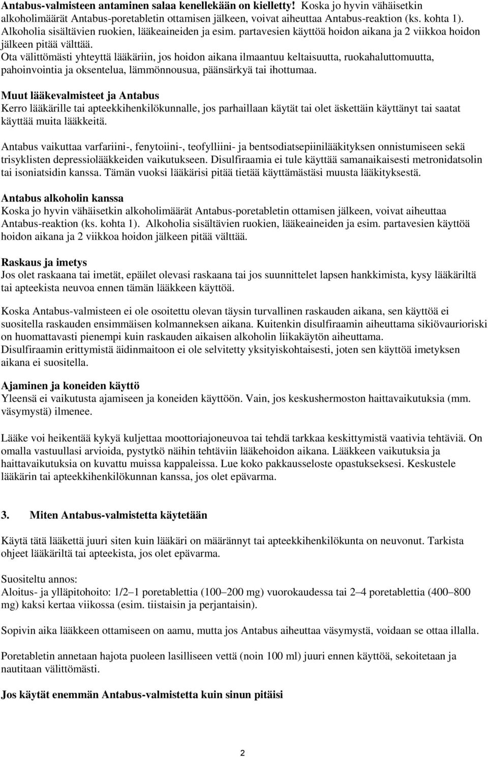 Ota välittömästi yhteyttä lääkäriin, jos hoidon aikana ilmaantuu keltaisuutta, ruokahaluttomuutta, pahoinvointia ja oksentelua, lämmönnousua, päänsärkyä tai ihottumaa.