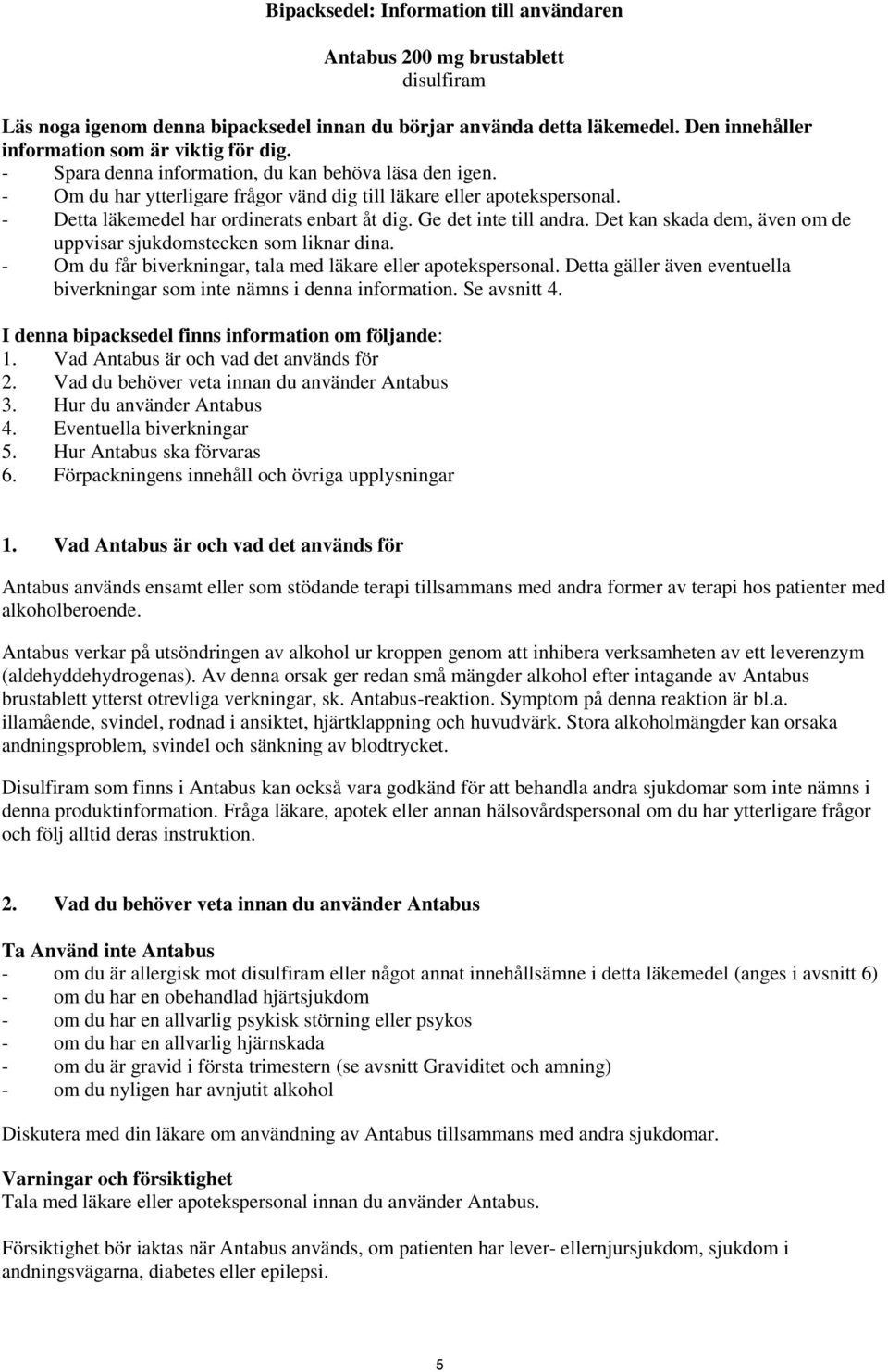 - Detta läkemedel har ordinerats enbart åt dig. Ge det inte till andra. Det kan skada dem, även om de uppvisar sjukdomstecken som liknar dina.