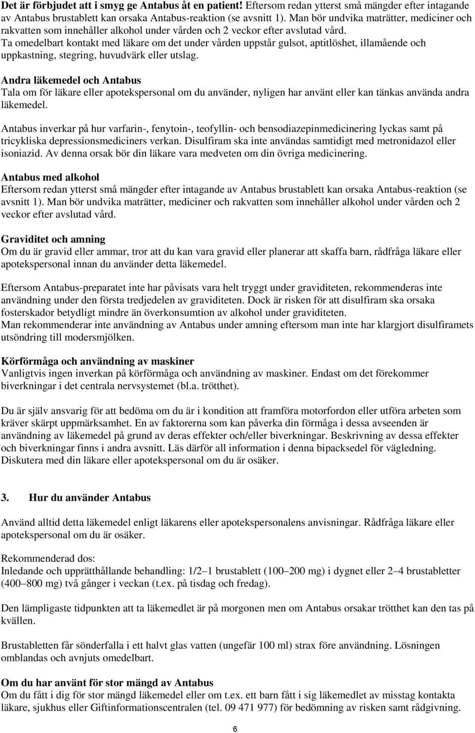 Ta omedelbart kontakt med läkare om det under vården uppstår gulsot, aptitlöshet, illamående och uppkastning, stegring, huvudvärk eller utslag.