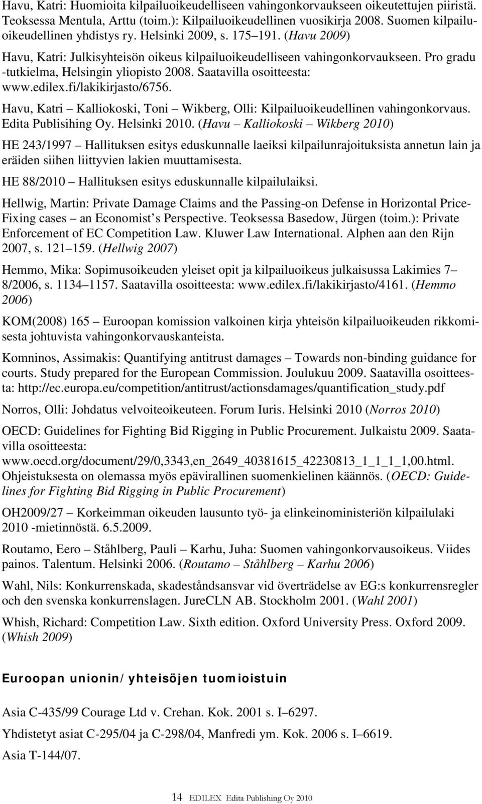 Pro gradu -tutkielma, Helsingin yliopisto 2008. Saatavilla osoitteesta: www.edilex.fi/lakikirjasto/6756. Havu, Katri Kalliokoski, Toni Wikberg, Olli: Kilpailuoikeudellinen vahingonkorvaus.