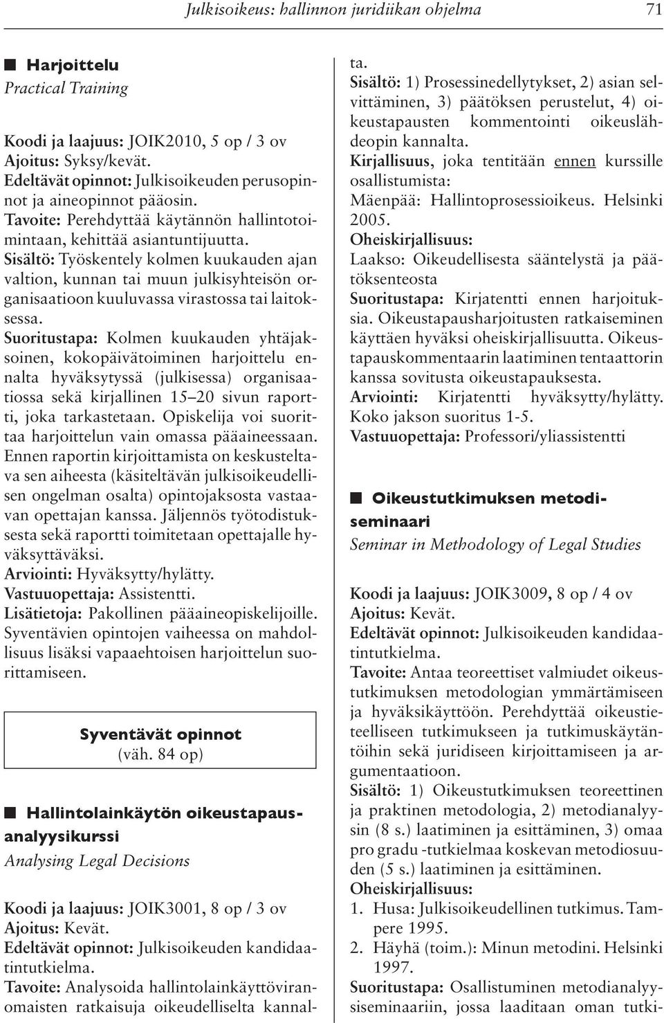 Sisältö: Työskentely kolmen kuukauden ajan valtion, kunnan tai muun julkisyhteisön organisaatioon kuuluvassa virastossa tai laitoksessa.