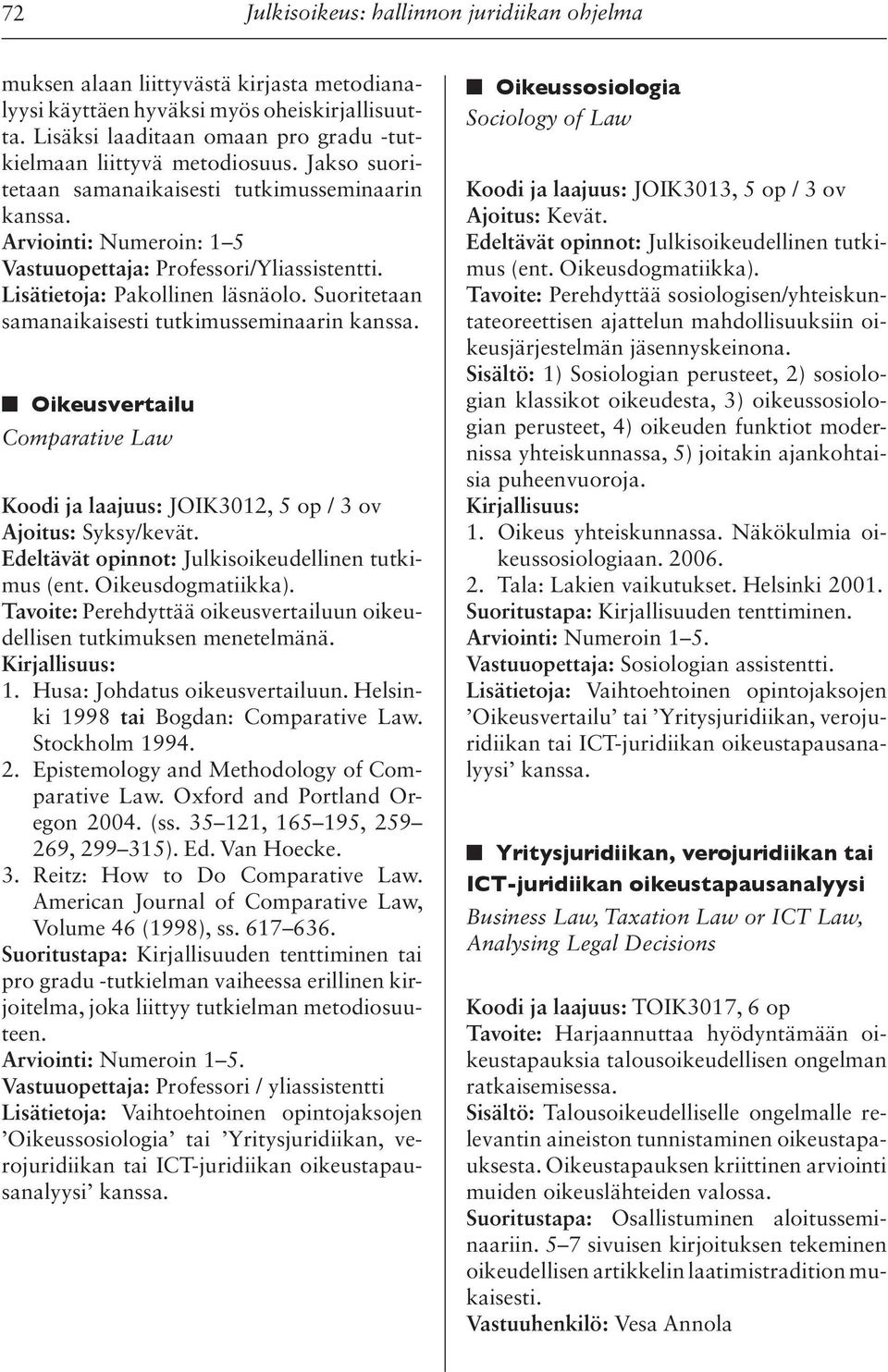 Lisätietoja: Pakollinen läsnäolo. Suoritetaan samanaikaisesti tutkimusseminaarin kanssa. Oikeusvertailu Comparative Law Koodi ja laajuus: JOIK3012, 5 op / 3 ov Ajoitus: Syksy/kevät.