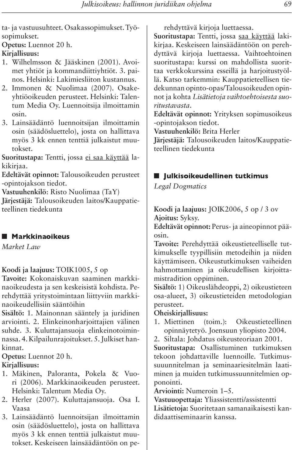 Lainsäädäntö luennoitsijan ilmoittamin osin (säädösluettelo), josta on hallittava myös 3 kk ennen tenttiä julkaistut muutokset. Suoritustapa: Tentti, jossa ei saa käyttää lakikirjaa.