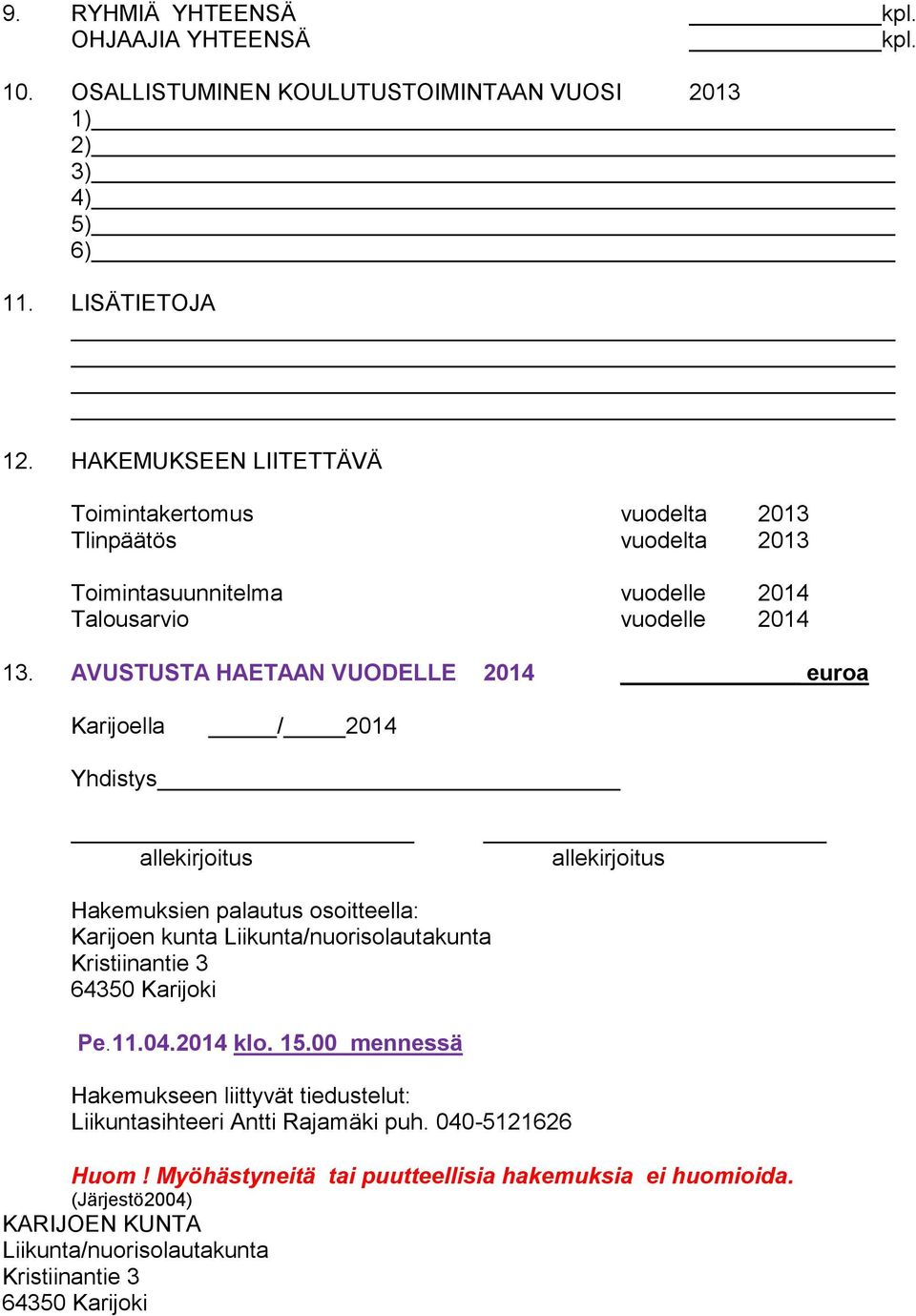 AVUSTUSTA HAETAAN VUODELLE 2014 euroa Karijoella / 2014 Yhdistys allekirjoitus allekirjoitus Hakemuksien palautus osoitteella: Karijoen kunta Liikunta/nuorisolautakunta