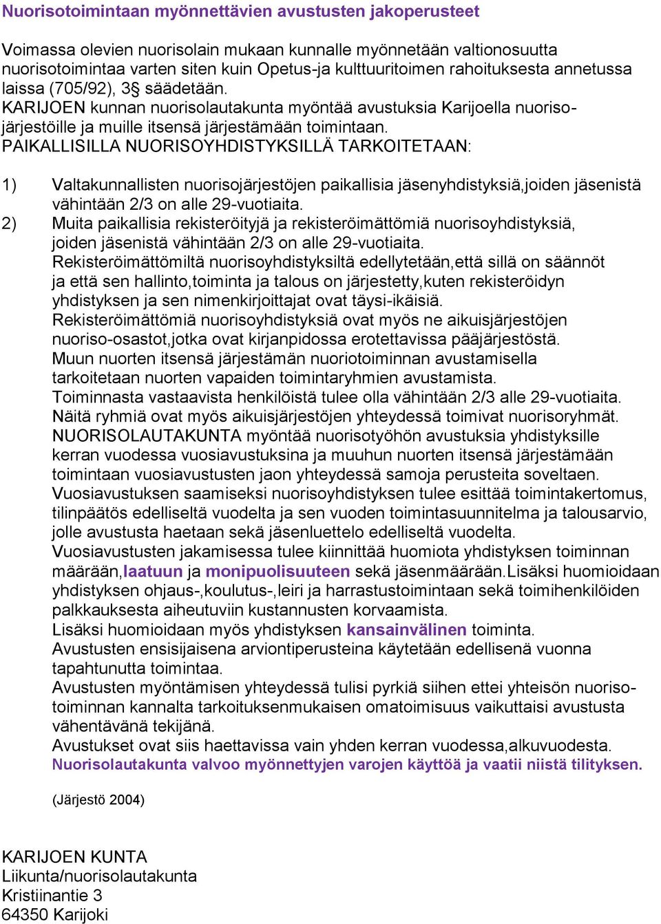 PAIKALLISILLA NUORISOYHDISTYKSILLÄ TARKOITETAAN: 1) Valtakunnallisten nuorisojärjestöjen paikallisia jäsenyhdistyksiä,joiden jäsenistä vähintään 2/3 on alle 29-vuotiaita.