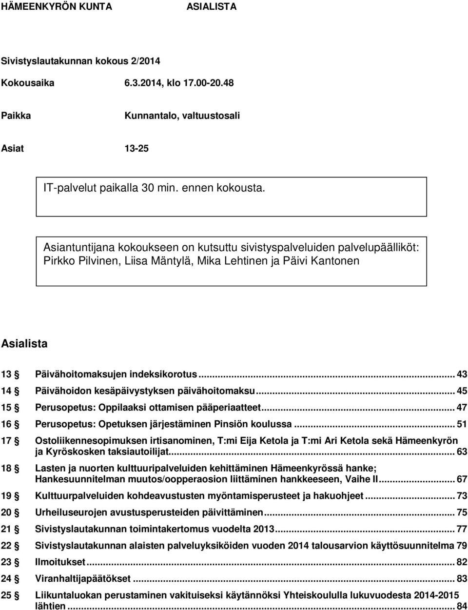 .. 43 14 Päivähoidon kesäpäivystyksen päivähoitomaksu... 45 15 Perusopetus: Oppilaaksi ottamisen pääperiaatteet... 47 16 Perusopetus: Opetuksen järjestäminen Pinsiön koulussa.