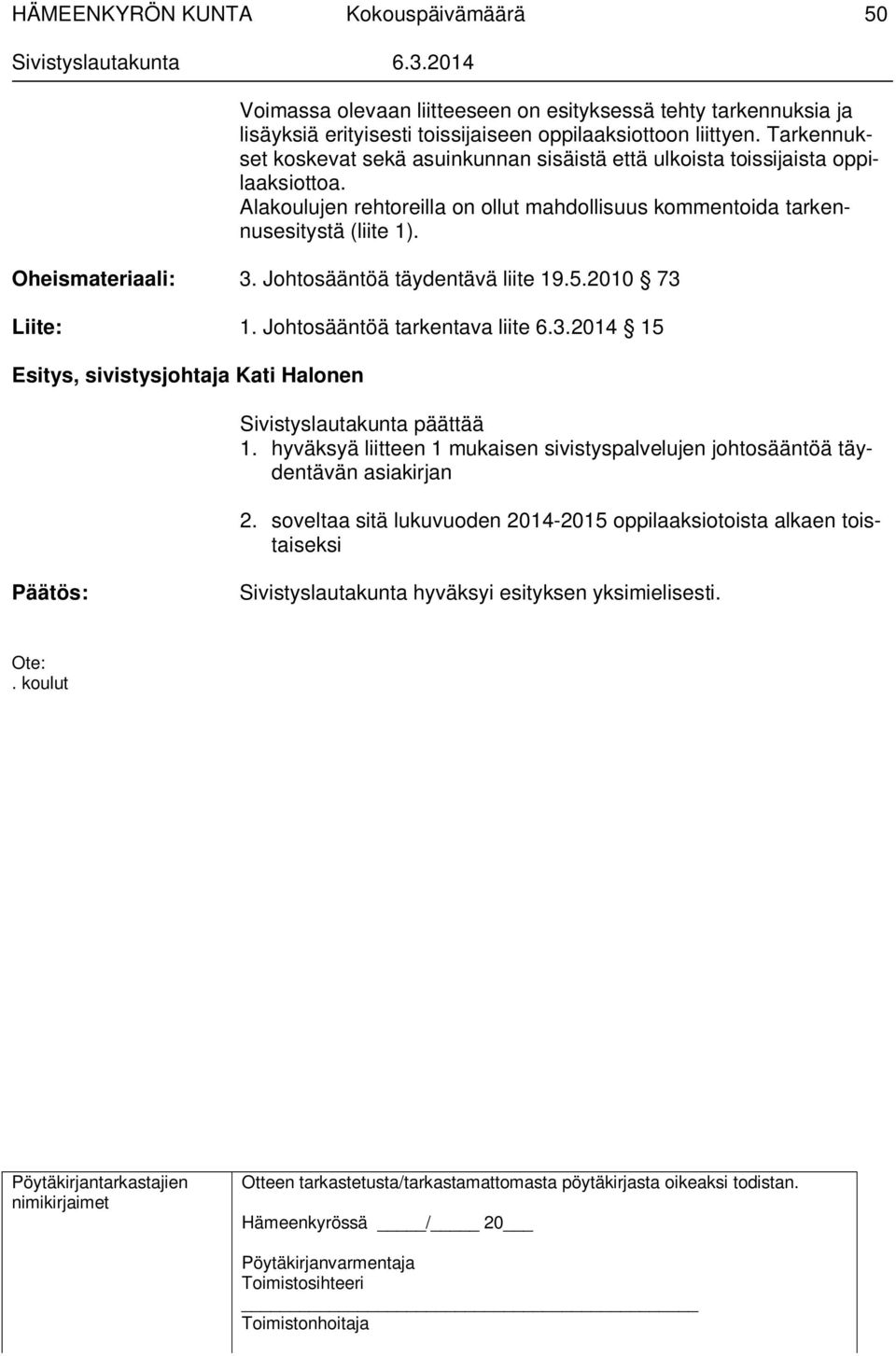 Alakoulujen rehtoreilla on ollut mahdollisuus kommentoida tarkennusesitystä (liite 1). Oheismateriaali: 3. Johtosääntöä täydentävä liite 19.5.2010 73 Liite: 1.