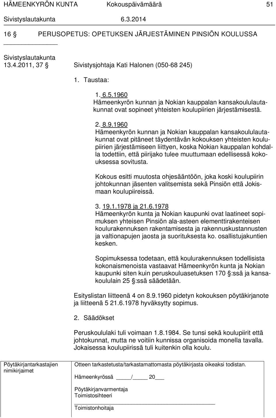 1960 Hämeenkyrön kunnan ja Nokian kauppalan kansakoululautakunnat ovat pitäneet täydentävän kokouksen yhteisten koulupiirien järjestämiseen liittyen, koska Nokian kauppalan kohdalla todettiin, että