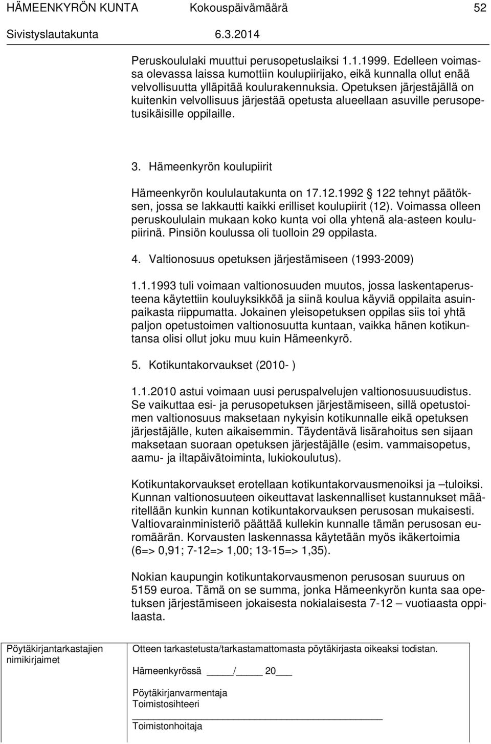 1992 122 tehnyt päätöksen, jossa se lakkautti kaikki erilliset koulupiirit (12). Voimassa olleen peruskoululain mukaan koko kunta voi olla yhtenä ala-asteen koulupiirinä.