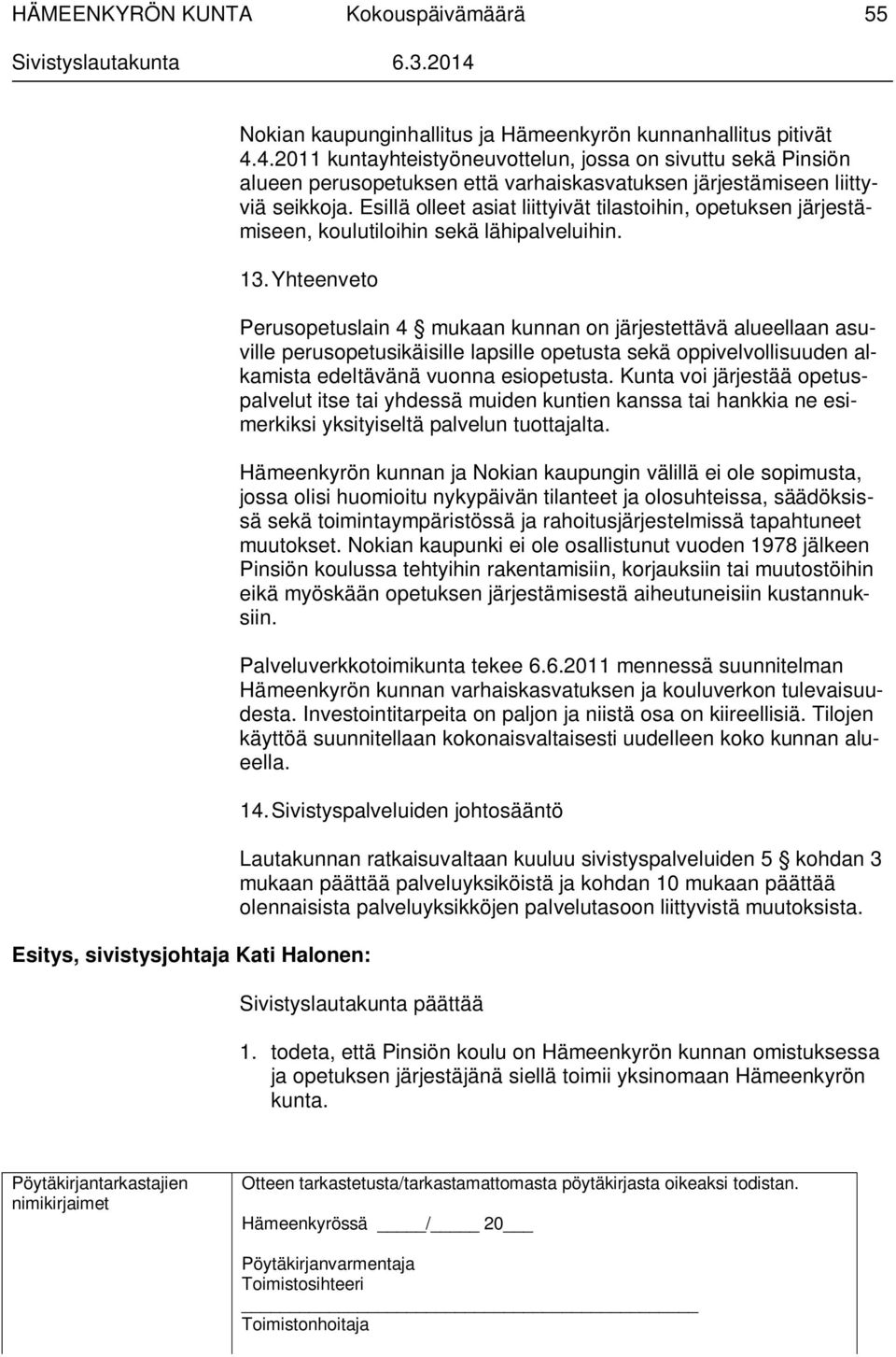 Esillä olleet asiat liittyivät tilastoihin, opetuksen järjestämiseen, koulutiloihin sekä lähipalveluihin. 13.