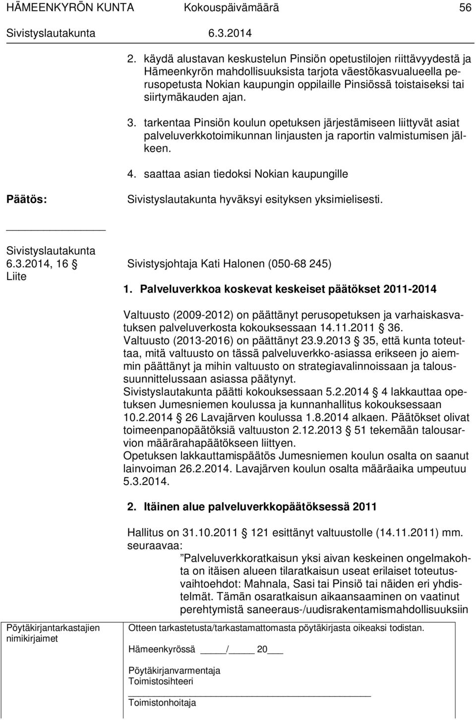 saattaa asian tiedoksi Nokian kaupungille Päätös: hyväksyi esityksen yksimielisesti. 6.3.2014, 16 Sivistysjohtaja Kati Halonen (050-68 245) Liite 1.