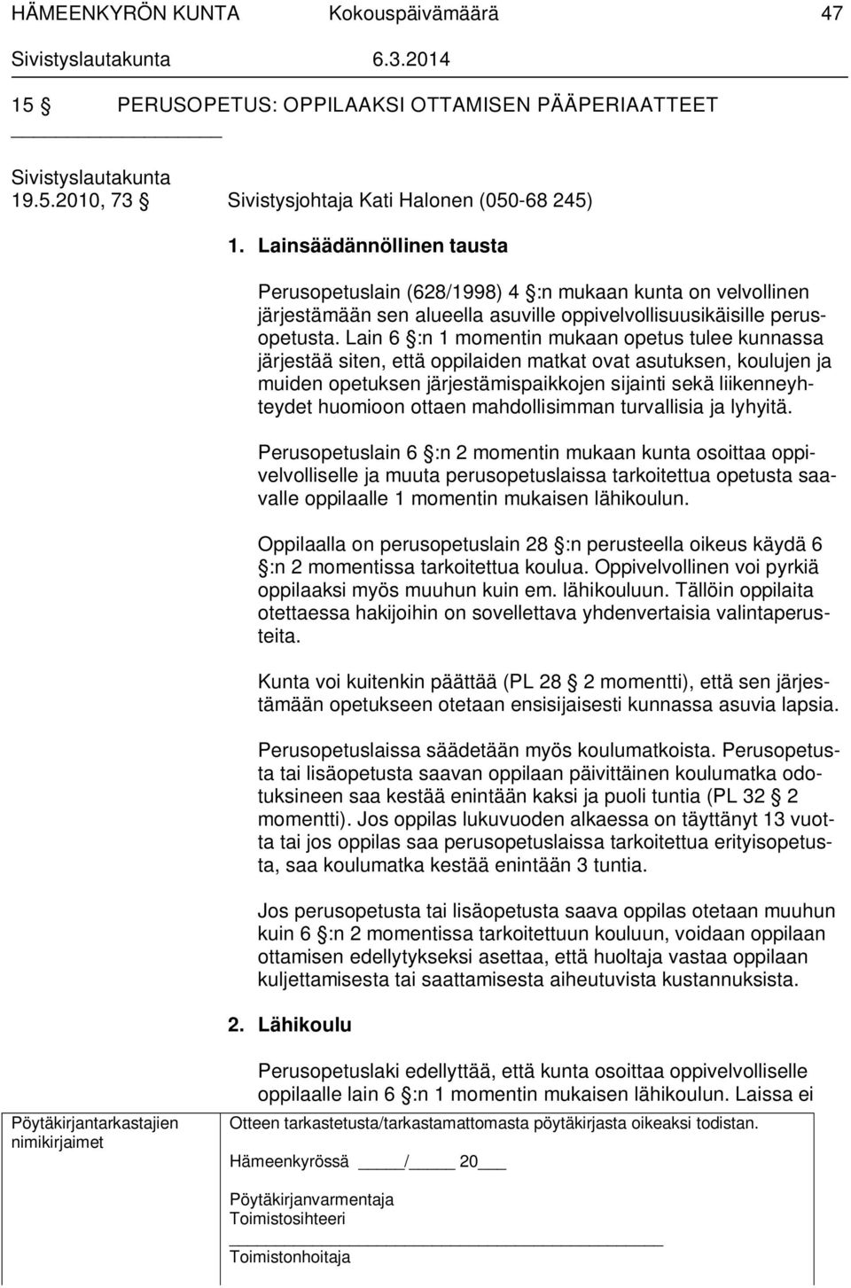 Lain 6 :n 1 momentin mukaan opetus tulee kunnassa järjestää siten, että oppilaiden matkat ovat asutuksen, koulujen ja muiden opetuksen järjestämispaikkojen sijainti sekä liikenneyhteydet huomioon