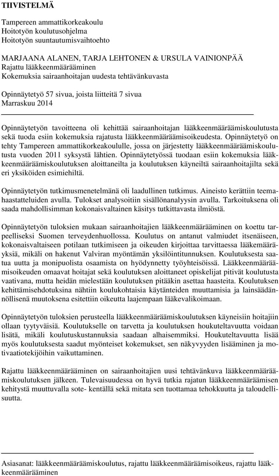 esiin kokemuksia rajatusta lääkkeenmääräämisoikeudesta. Opinnäytetyö on tehty Tampereen ammattikorkeakoululle, jossa on järjestetty lääkkeenmääräämiskoulutusta vuoden 2011 syksystä lähtien.