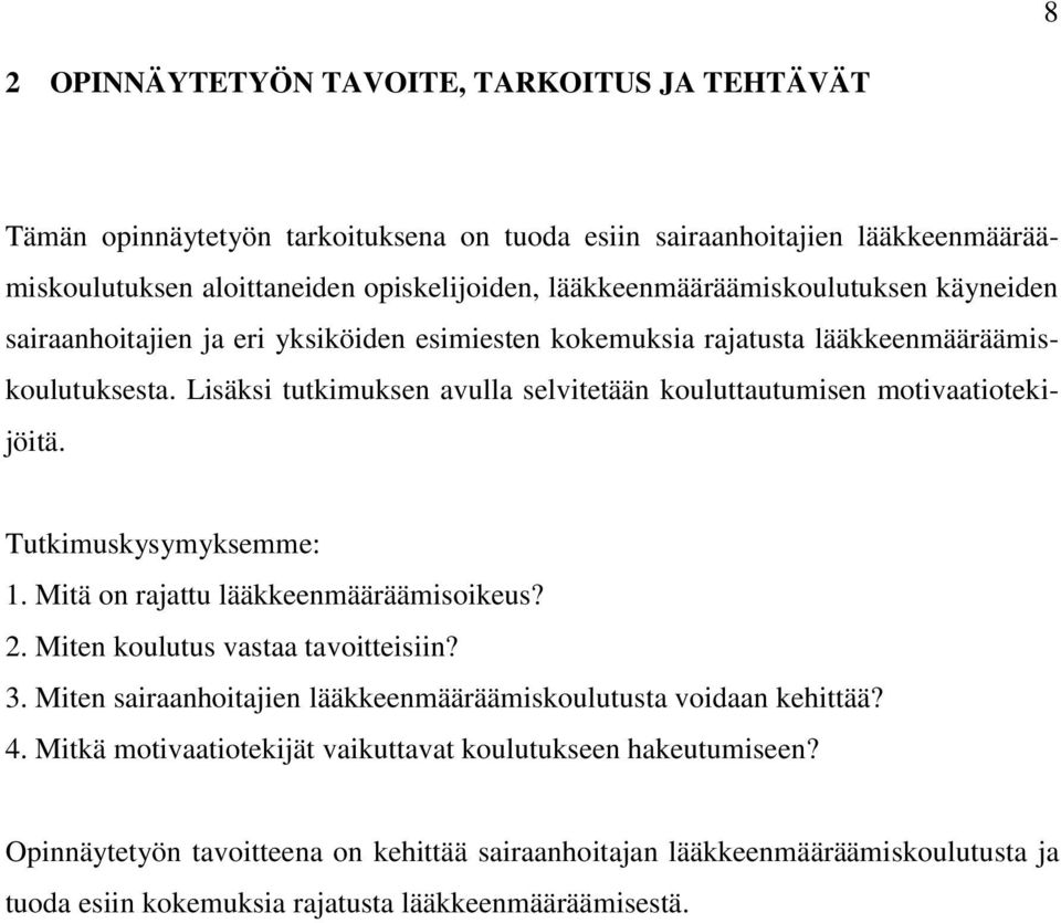 Lisäksi tutkimuksen avulla selvitetään kouluttautumisen motivaatiotekijöitä. Tutkimuskysymyksemme: 1. Mitä on rajattu lääkkeenmääräämisoikeus? 2. Miten koulutus vastaa tavoitteisiin? 3.