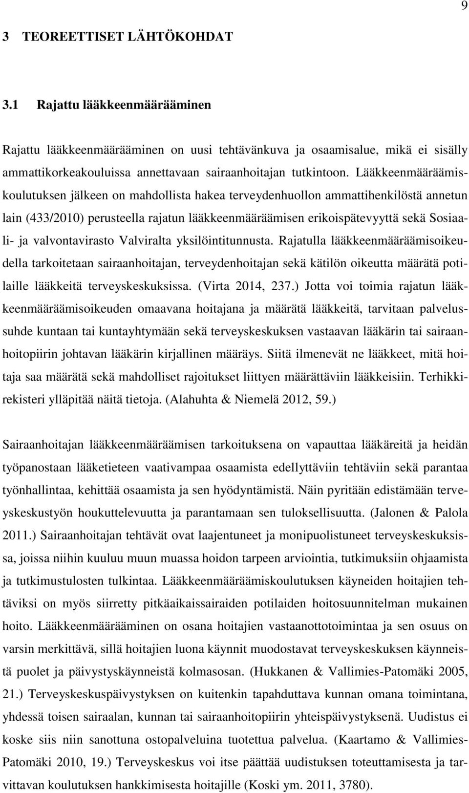 Lääkkeenmääräämiskoulutuksen jälkeen on mahdollista hakea terveydenhuollon ammattihenkilöstä annetun lain (433/2010) perusteella rajatun lääkkeenmääräämisen erikoispätevyyttä sekä Sosiaali- ja