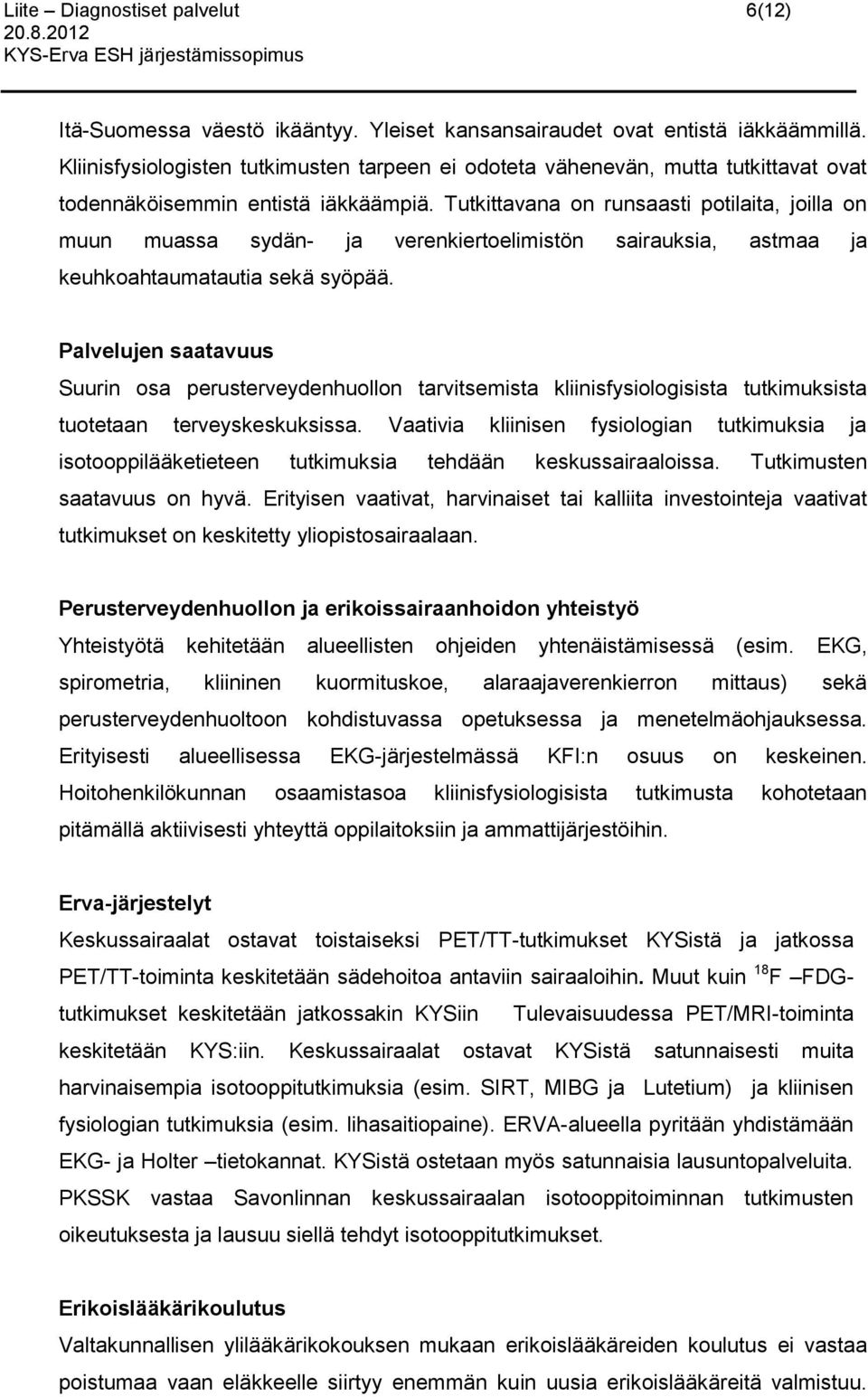 Tutkittavana on runsaasti potilaita, joilla on muun muassa sydän- ja verenkiertoelimistön sairauksia, astmaa ja keuhkoahtaumatautia sekä syöpää.