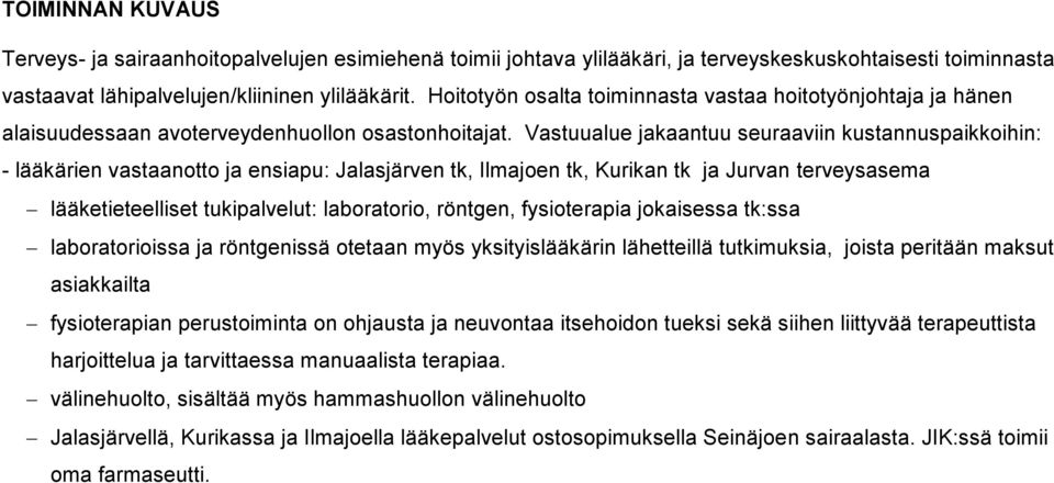 Vastuualue jakaantuu seuraaviin kustannuspaikkoihin: - lääkärien vastaanotto ja ensiapu: Jalasjärven tk, Ilmajoen tk, Kurikan tk ja Jurvan terveysasema lääketieteelliset tukipalvelut: laboratorio,