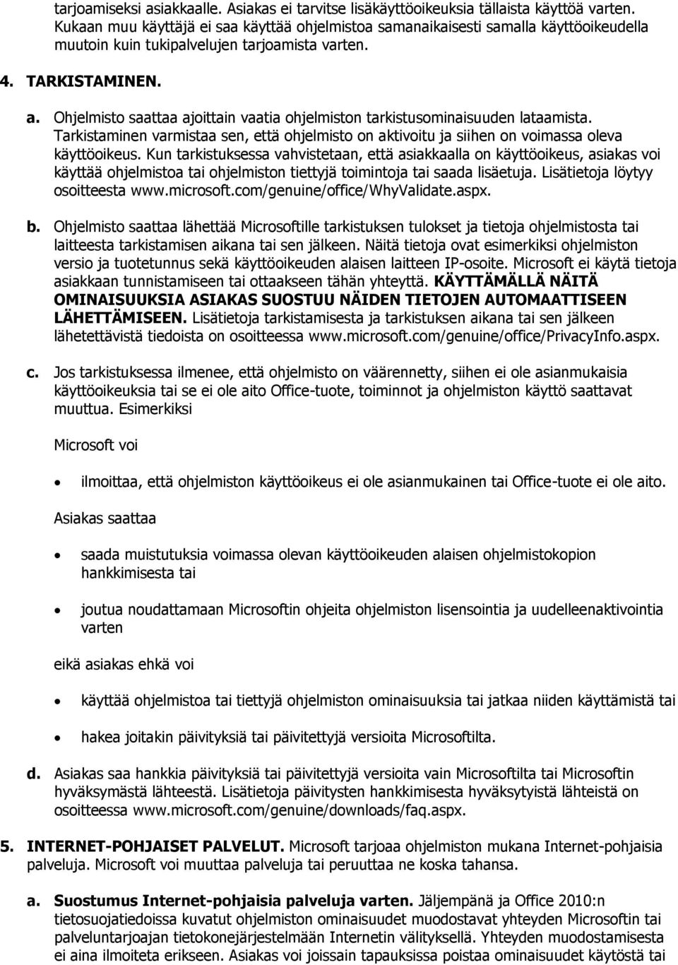 Ohjelmisto saattaa ajoittain vaatia ohjelmiston tarkistusominaisuuden lataamista. Tarkistaminen varmistaa sen, että ohjelmisto on aktivoitu ja siihen on voimassa oleva käyttöoikeus.