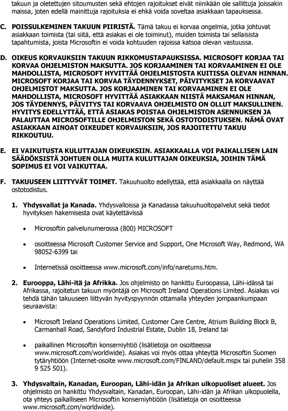 Tämä takuu ei korvaa ongelmia, jotka johtuvat asiakkaan toimista (tai siitä, että asiakas ei ole toiminut), muiden toimista tai sellaisista tapahtumista, joista Microsoftin ei voida kohtuuden