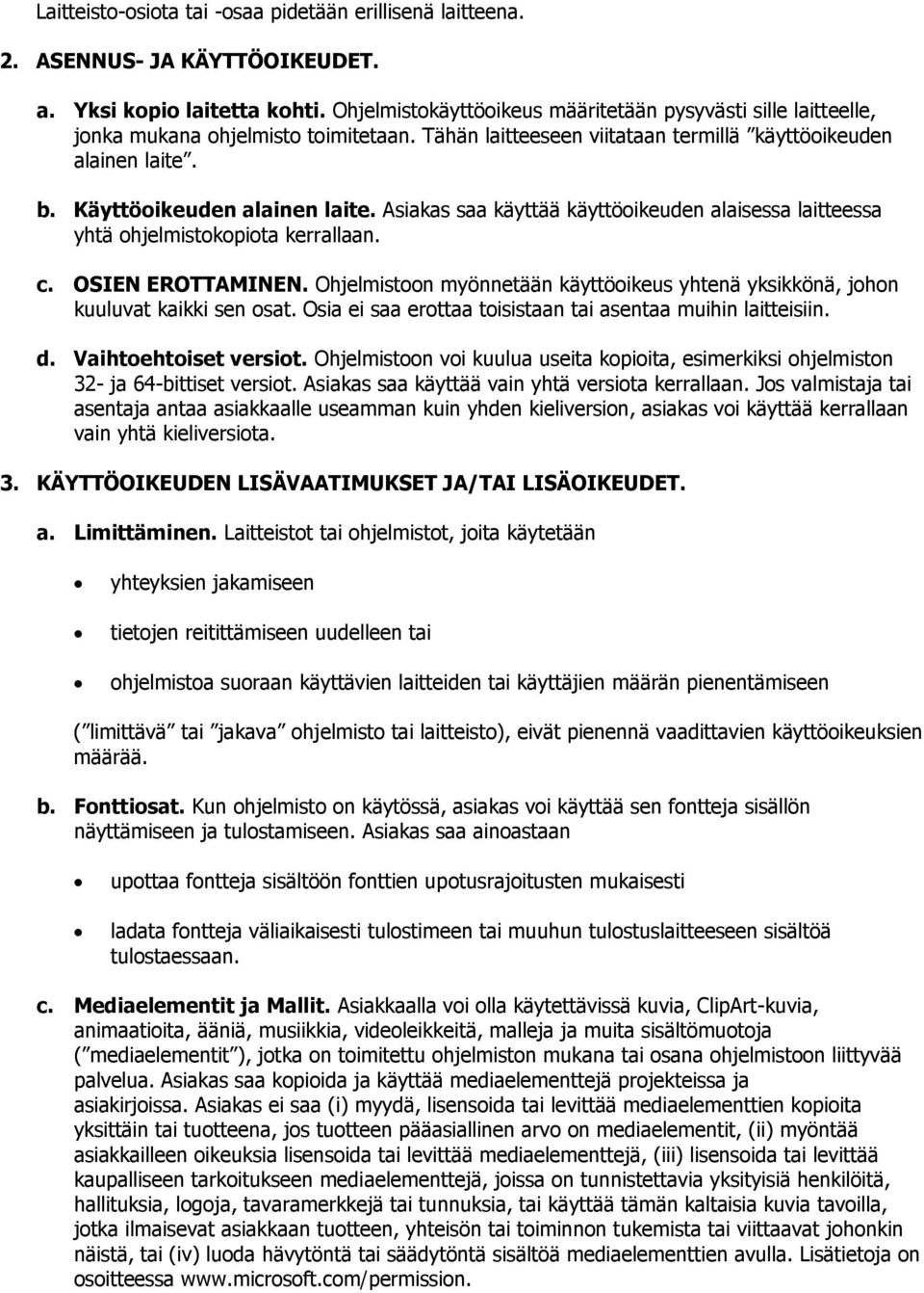 Asiakas saa käyttää käyttöoikeuden alaisessa laitteessa yhtä ohjelmistokopiota kerrallaan. c. OSIEN EROTTAMINEN. Ohjelmistoon myönnetään käyttöoikeus yhtenä yksikkönä, johon kuuluvat kaikki sen osat.