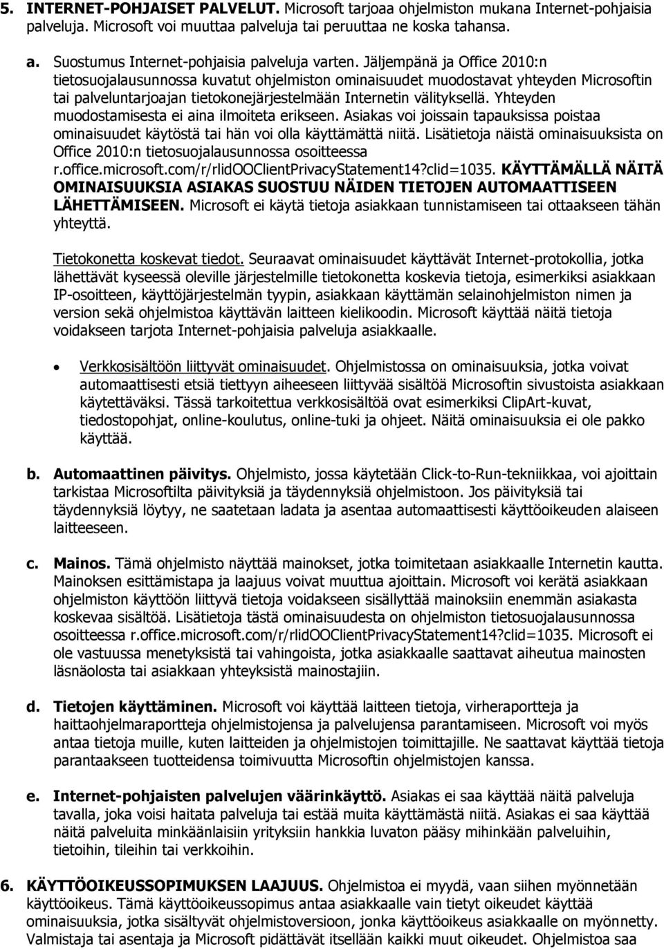 Jäljempänä ja Office 2010:n tietosuojalausunnossa kuvatut ohjelmiston ominaisuudet muodostavat yhteyden Microsoftin tai palveluntarjoajan tietokonejärjestelmään Internetin välityksellä.