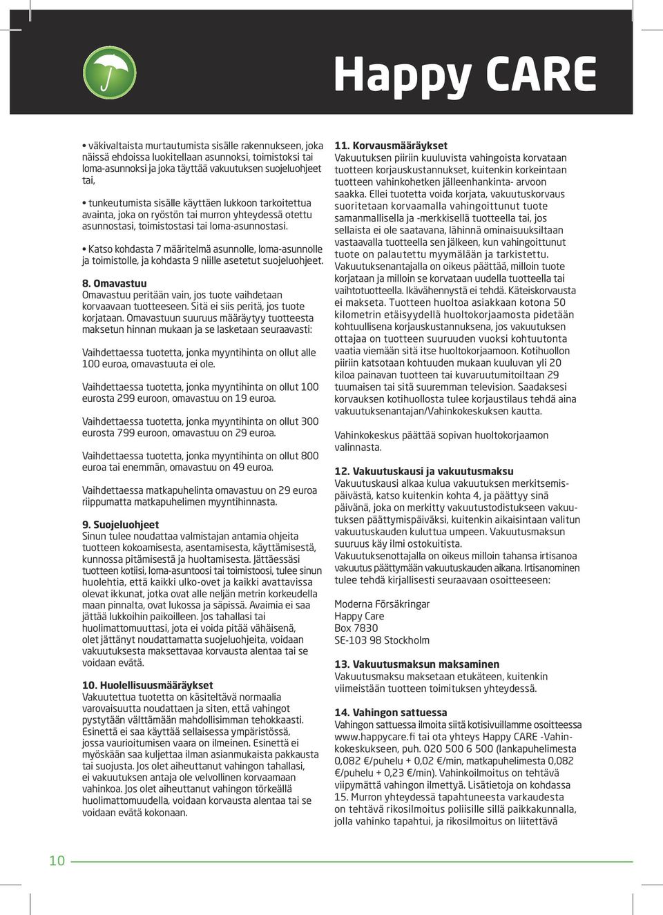 Katso kohdasta 7 määritelmä asunnolle, loma-asunnolle ja toimistolle, ja kohdasta 9 niille asetetut suojeluohjeet. 8. Omavastuu Omavastuu peritään vain, jos tuote vaihdetaan korvaavaan tuotteeseen.