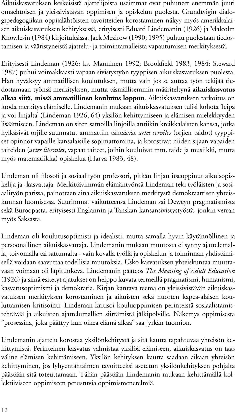 kirjoituksissa. Jack Mezirow (1990; 1995) puhuu puolestaan tiedostamisen ja vääristyneistä ajattelu- ja toimintamalleista vapautumisen merkityksestä. Erityisesti Lindeman (1926; ks.