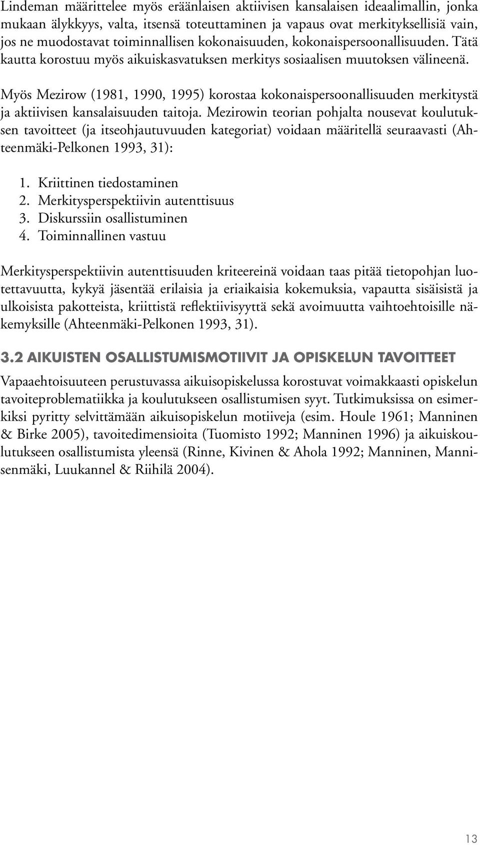 Myös Mezirow (1981, 1990, 1995) korostaa kokonaispersoonallisuuden merkitystä ja aktiivisen kansalaisuuden taitoja.