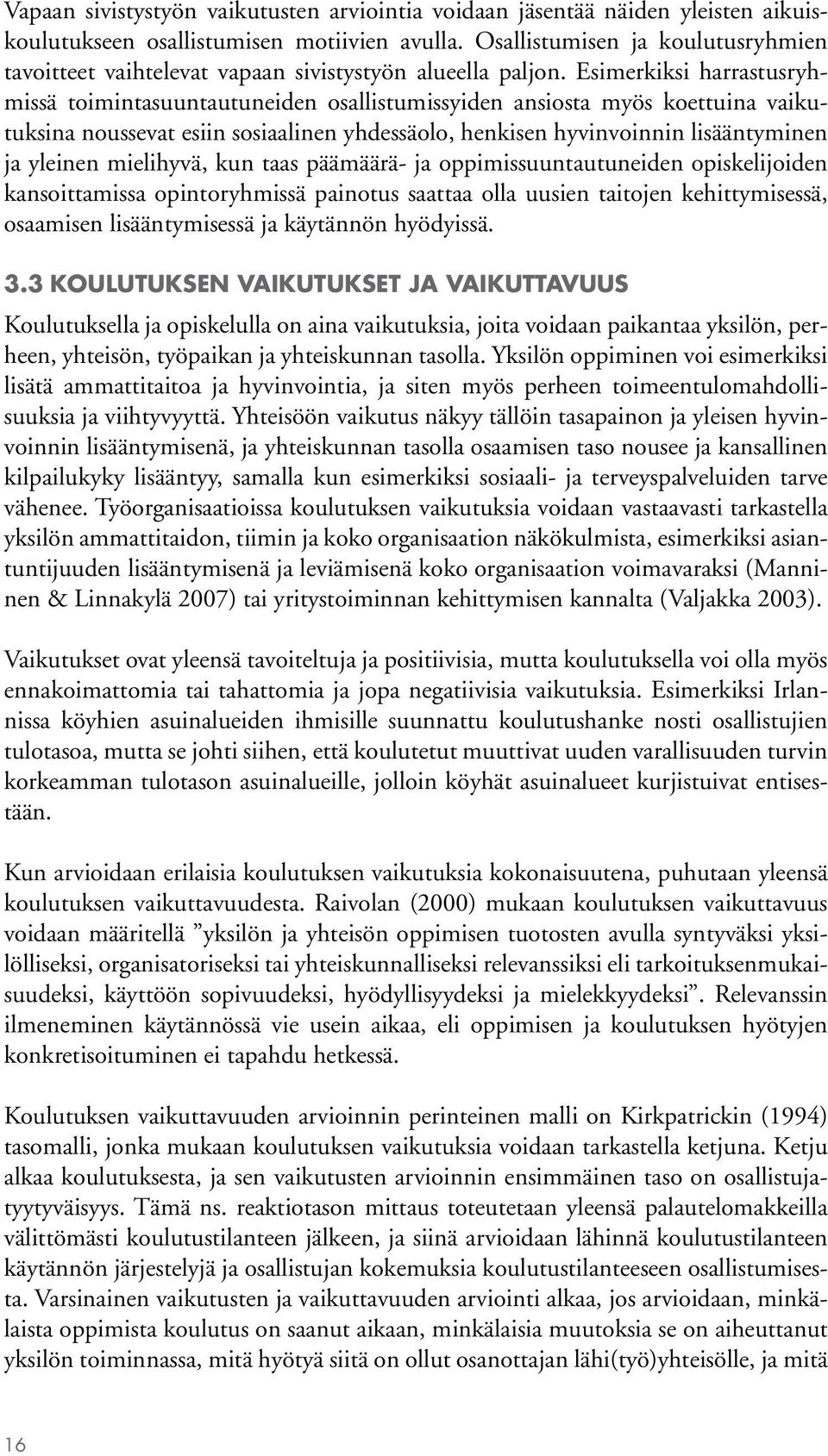 Esimerkiksi harrastusryhmissä toimintasuuntautuneiden osallistumissyiden ansiosta myös koettuina vaikutuksina noussevat esiin sosiaalinen yhdessäolo, henkisen hyvinvoinnin lisääntyminen ja yleinen