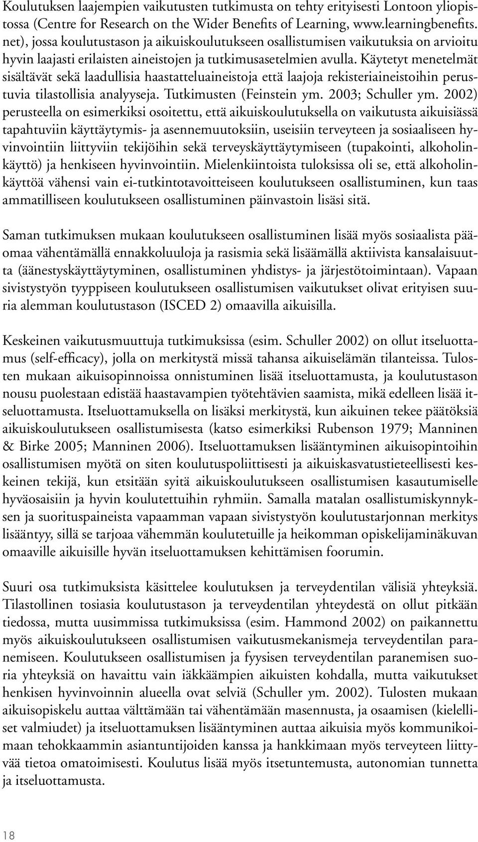 Käytetyt menetelmät sisältävät sekä laadullisia haastatteluaineistoja että laajoja rekisteriaineistoihin perustuvia tilastollisia analyyseja. Tutkimusten (Feinstein ym. 2003; Schuller ym.