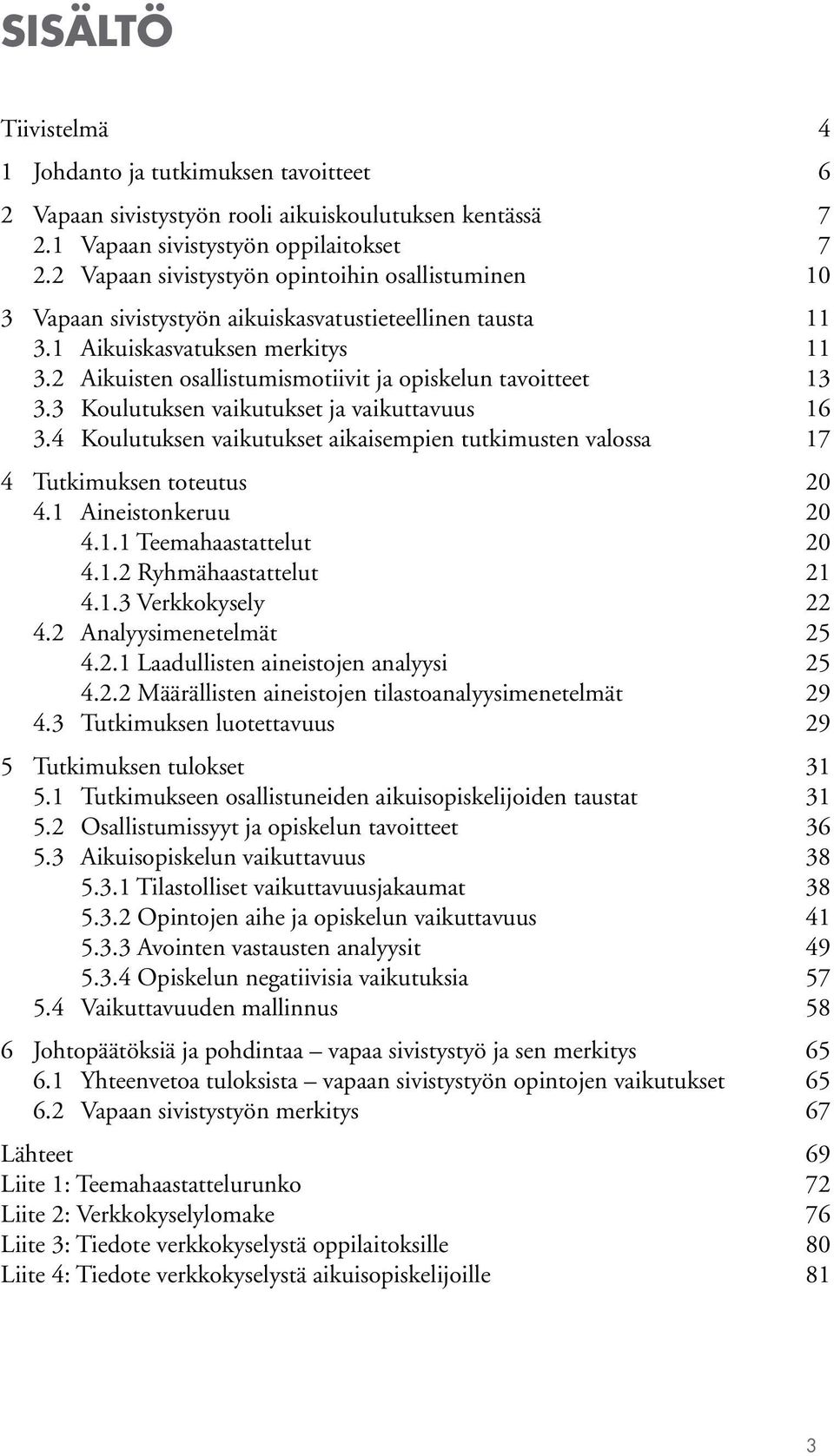 2 Aikuisten osallistumismotiivit ja opiskelun tavoitteet 13 3.3 Koulutuksen vaikutukset ja vaikuttavuus 16 3.4 Koulutuksen vaikutukset aikaisempien tutkimusten valossa 17 4 Tutkimuksen toteutus 20 4.